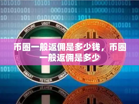 币圈一般返佣是多少钱，币圈一般返佣是多少-第1张图片-币数通