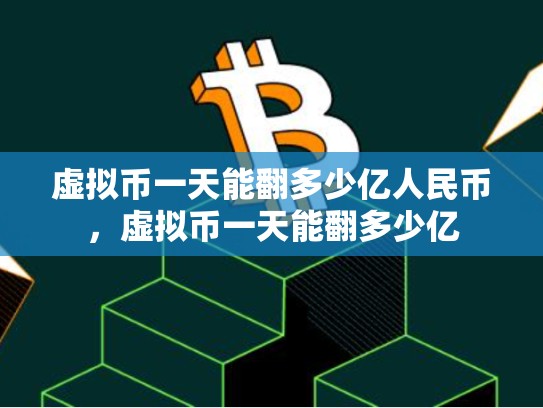 虚拟币一天能翻多少亿人民币，虚拟币一天能翻多少亿