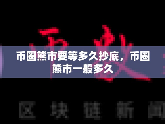 币圈熊市要等多久抄底，币圈熊市一般多久-第1张图片-币数通