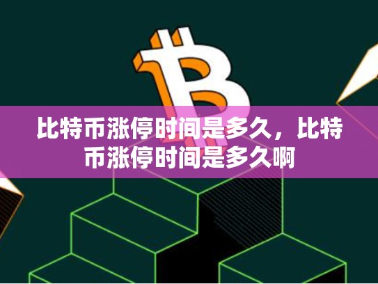 比特币涨停时间是多久，比特币涨停时间是多久啊