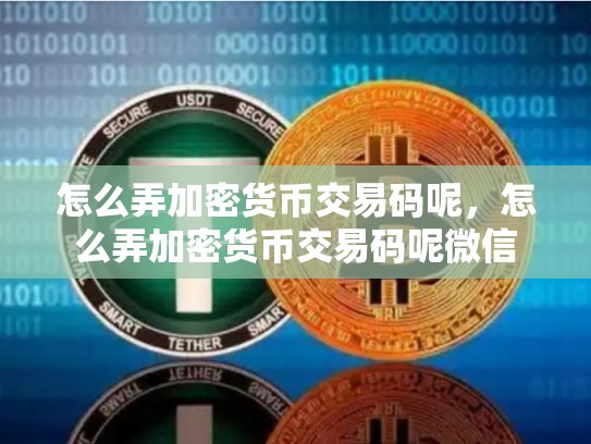 怎么弄加密货币交易码呢，怎么弄加密货币交易码呢微信-第1张图片-币数通