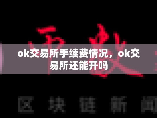 ok交易所手续费情况，ok交易所还能开吗-第1张图片-币数通