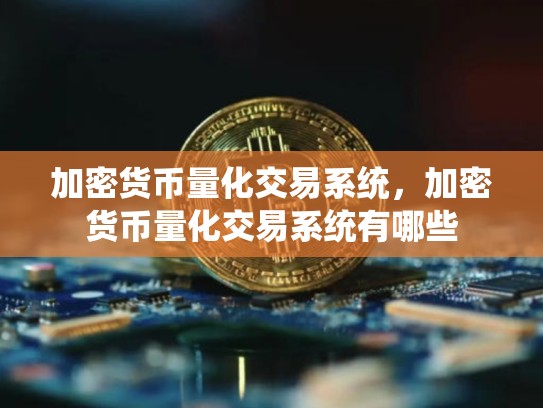 加密货币量化交易系统，加密货币量化交易系统有哪些
