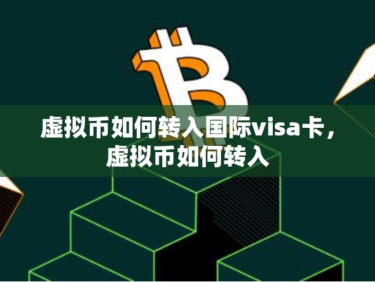 虚拟币如何转入国际visa卡，虚拟币如何转入-第1张图片-币数通