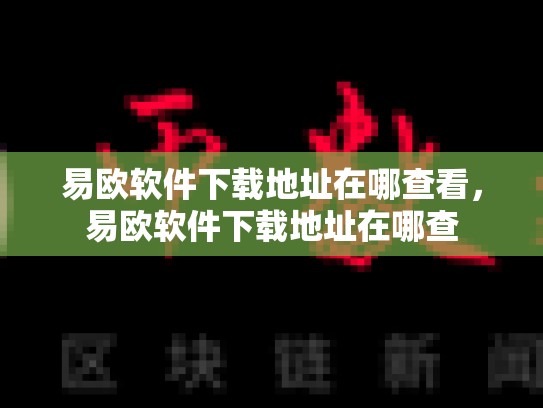 易欧软件下载地址在哪查看，易欧软件下载地址在哪查