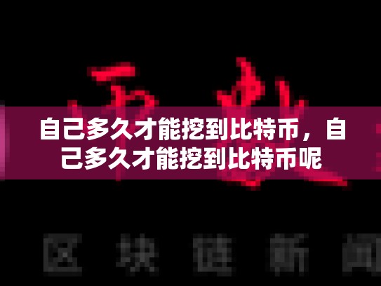自己多久才能挖到比特币，自己多久才能挖到比特币呢-第1张图片-币数通