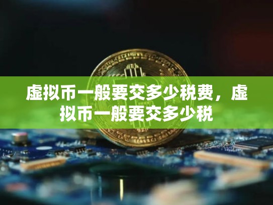 虚拟币一般要交多少税费，虚拟币一般要交多少税