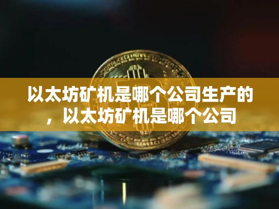 以太坊矿机是哪个公司生产的，以太坊矿机是哪个公司-第1张图片-币数通