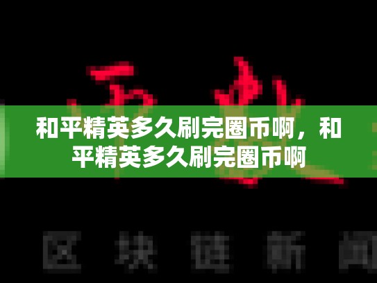 和平精英多久刷完圈币啊，和平精英多久刷完圈币啊-第1张图片-币数通