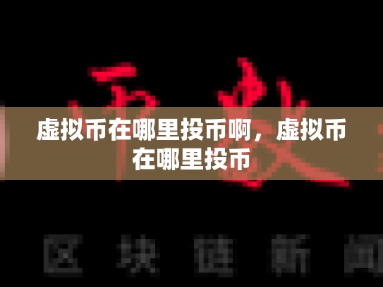 虚拟币在哪里投币啊，虚拟币在哪里投币