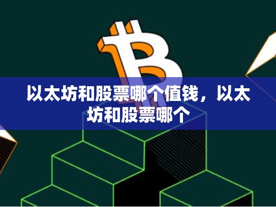 以太坊和股票哪个值钱，以太坊和股票哪个