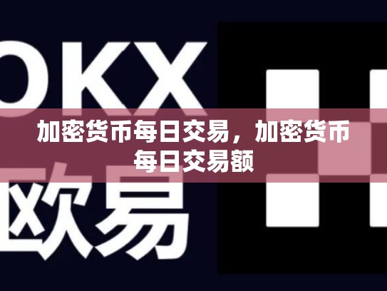 加密货币每日交易，加密货币每日交易额