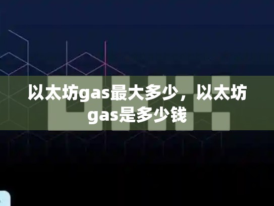 以太坊gas最大多少，以太坊gas是多少钱