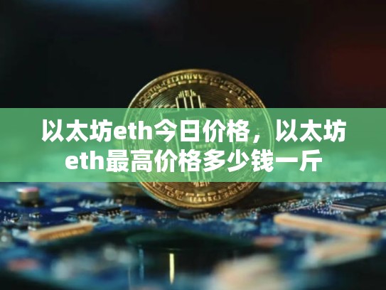 以太坊eth今日价格，以太坊eth最高价格多少钱一斤
