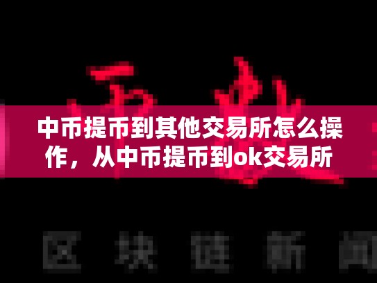 中币提币到其他交易所怎么操作，从中币提币到ok交易所可以吗-第1张图片-币数通