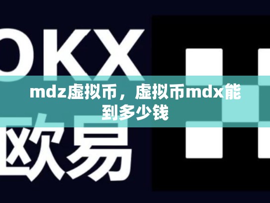 mdz虚拟币，虚拟币mdx能到多少钱-第1张图片-币数通