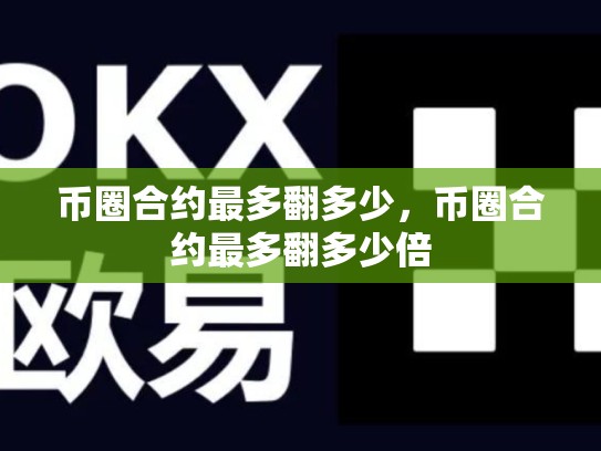 币圈合约最多翻多少，币圈合约最多翻多少倍