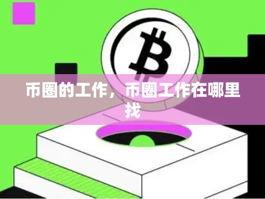币圈的工作，币圈工作在哪里找-第1张图片-币数通