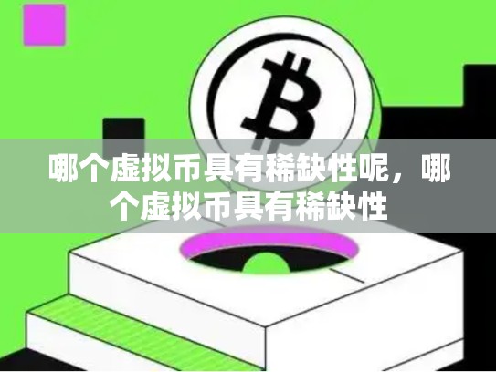 哪个虚拟币具有稀缺性呢，哪个虚拟币具有稀缺性-第1张图片-币数通
