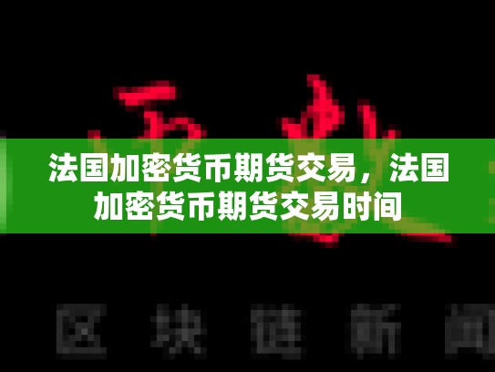 法国加密货币期货交易，法国加密货币期货交易时间-第1张图片-币数通