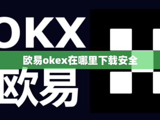 欧易okex在哪里下载安全