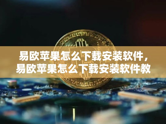 易欧苹果怎么下载安装软件，易欧苹果怎么下载安装软件教程-第1张图片-币数通