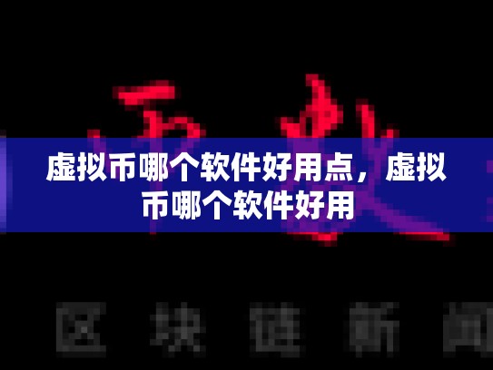 虚拟币哪个软件好用点，虚拟币哪个软件好用