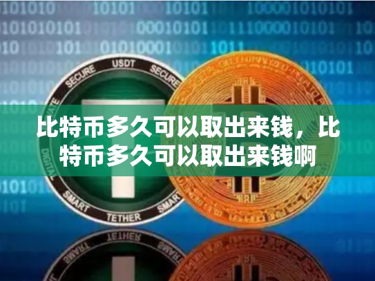 比特币多久可以取出来钱，比特币多久可以取出来钱啊-第1张图片-币数通