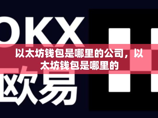 以太坊钱包是哪里的公司，以太坊钱包是哪里的-第1张图片-币数通