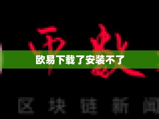 欧易下载了安装不了-第1张图片-币数通
