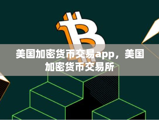 美国加密货币交易app，美国加密货币交易所