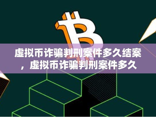 虚拟币诈骗判刑案件多久结案，虚拟币诈骗判刑案件多久-第1张图片-币数通