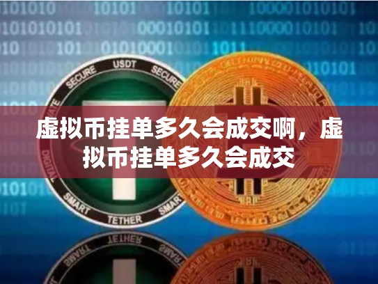 虚拟币挂单多久会成交啊，虚拟币挂单多久会成交
