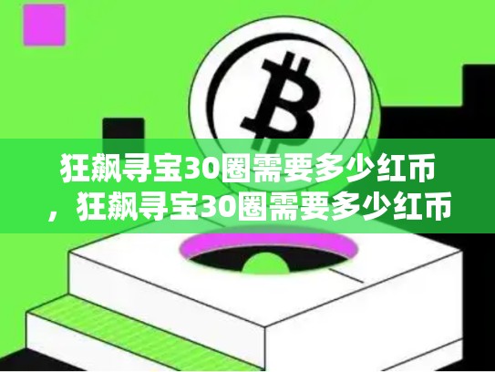 狂飙寻宝30圈需要多少红币，狂飙寻宝30圈需要多少红币-第1张图片-币数通