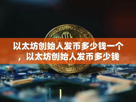 以太坊创始人发币多少钱一个，以太坊创始人发币多少钱-第1张图片-币数通