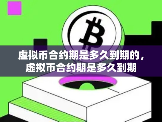 虚拟币合约期是多久到期的，虚拟币合约期是多久到期-第1张图片-币数通