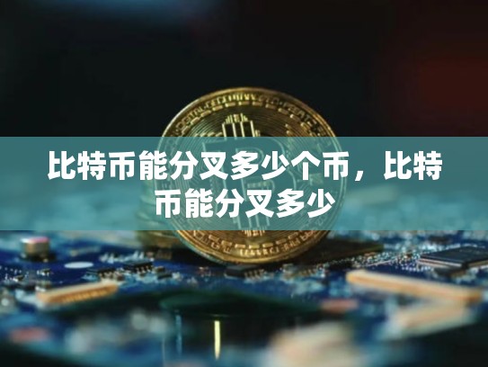 比特币能分叉多少个币，比特币能分叉多少