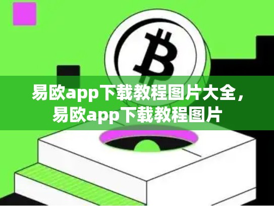 易欧app下载教程图片大全，易欧app下载教程图片