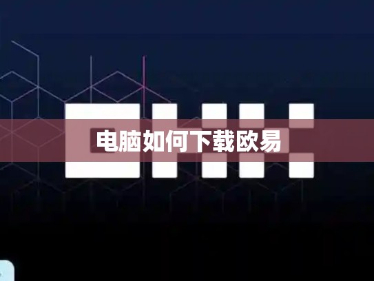 电脑如何下载欧易