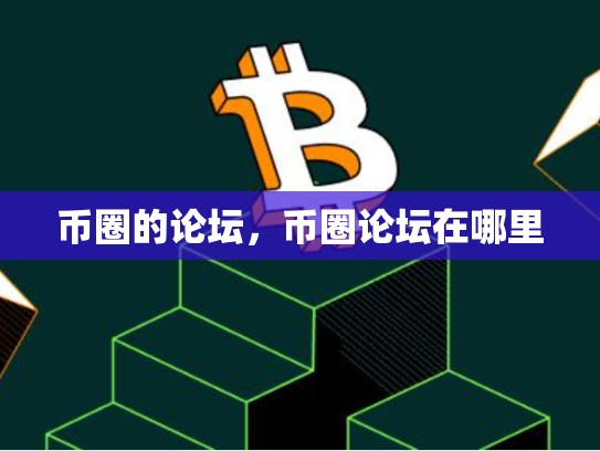 币圈的论坛，币圈论坛在哪里