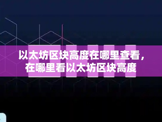 以太坊区块高度在哪里查看，在哪里看以太坊区块高度-第1张图片-币数通