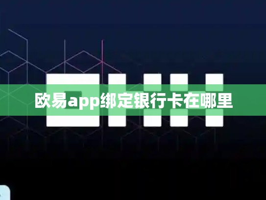 欧易app绑定银行卡在哪里-第1张图片-币数通