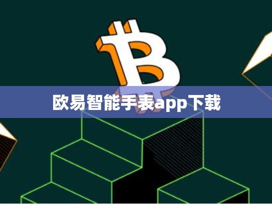 欧易智能手表app下载-第1张图片-币数通