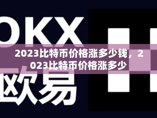 2023比特币价格涨多少钱，2023比特币价格涨多少