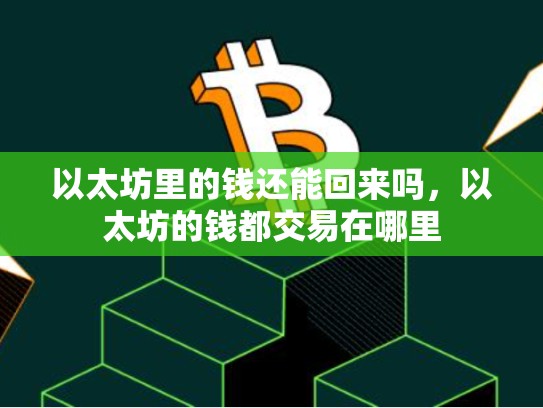以太坊里的钱还能回来吗，以太坊的钱都交易在哪里
