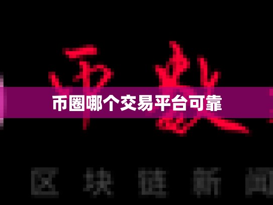 币圈哪个交易平台可靠-第1张图片-币数通