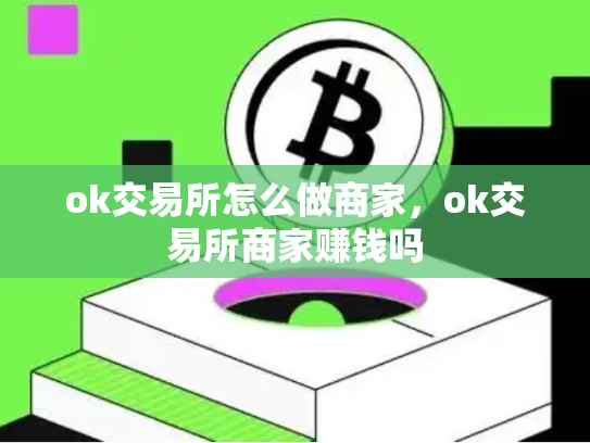 ok交易所怎么做商家，ok交易所商家赚钱吗