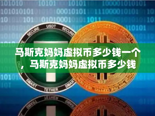 马斯克妈妈虚拟币多少钱一个，马斯克妈妈虚拟币多少钱-第1张图片-币数通