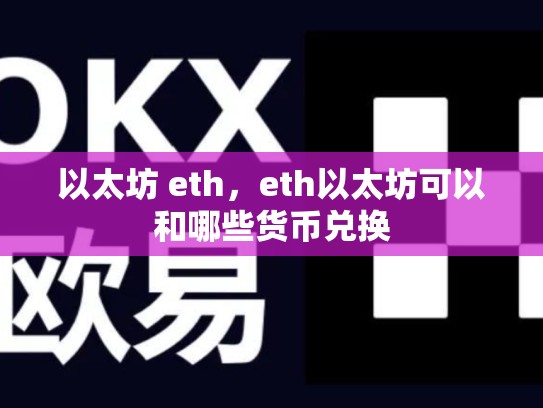 以太坊 eth，eth以太坊可以和哪些货币兑换