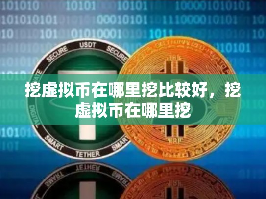 挖虚拟币在哪里挖比较好，挖虚拟币在哪里挖